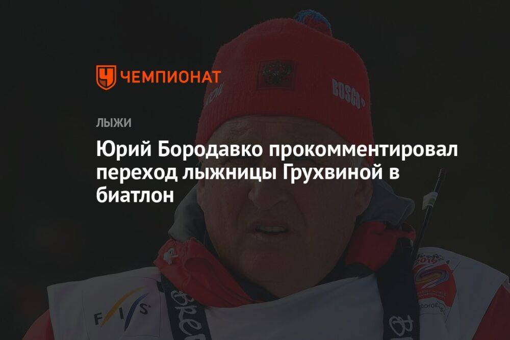 Юрий Бородавко прокомментировал переход лыжницы Грухвиной в биатлон
