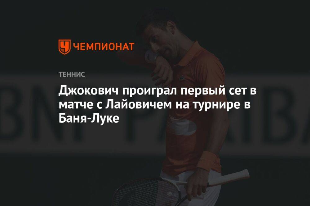 Джокович проиграл первый сет в матче с Лайовичем на турнире в Баня-Луке
