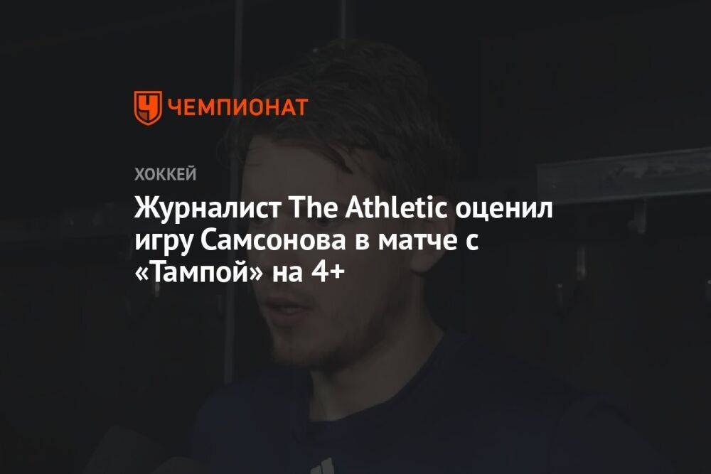 Журналист The Athletic оценил игру Самсонова в матче с «Тампой» на 4+