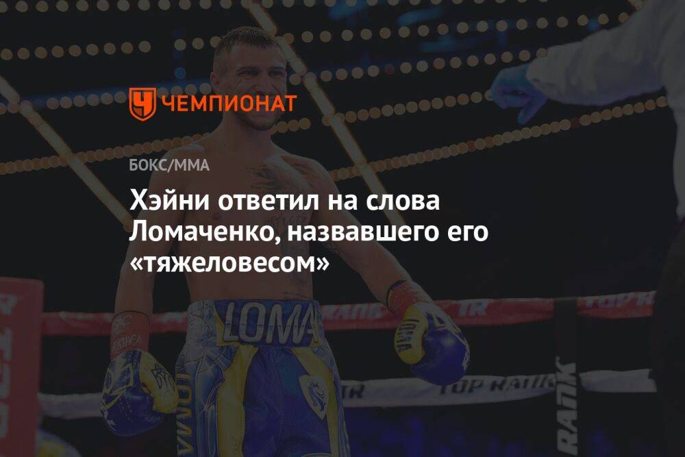 Хэйни ответил на слова Ломаченко, назвавшего его «тяжеловесом»
