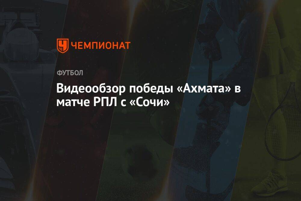 Видеообзор победы «Ахмата» в матче РПЛ с «Сочи»