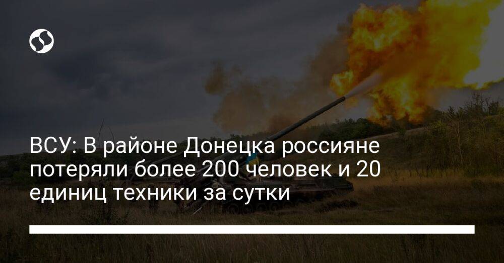 ВСУ: В районе Донецка россияне потеряли более 200 человек и 20 единиц техники за сутки