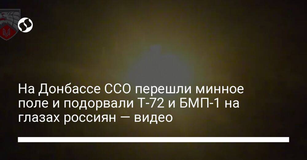 На Донбассе ССО перешли минное поле и подорвали Т-72 и БМП-1 на глазах россиян — видео