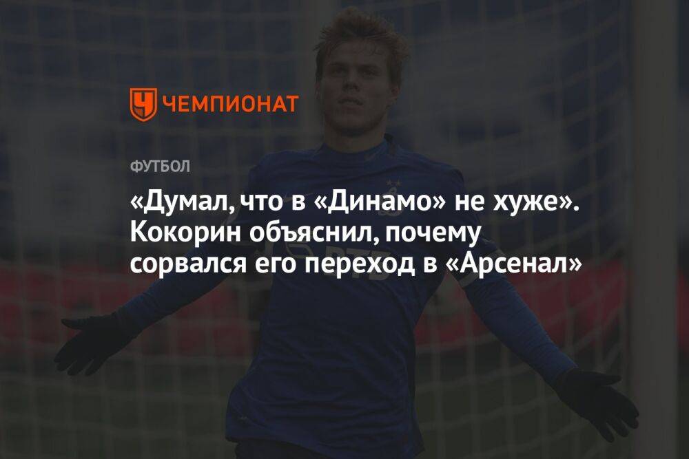 «Думал, что в «Динамо» не хуже». Кокорин объяснил, почему сорвался его переход в «Арсенал»