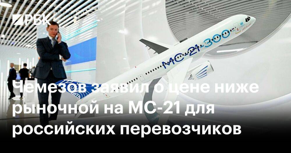 Чемезов заявил о цене ниже рыночной на МС-21 для российских перевозчиков
