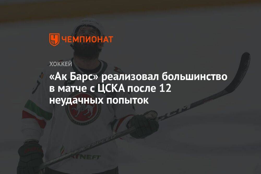 «Ак Барс» реализовал большинство в матче с ЦСКА после 12 неудачных попыток
