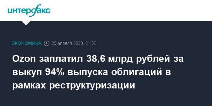 Ozon заплатил 38,6 млрд рублей за выкуп 94% выпуска облигаций в рамках реструктуризации