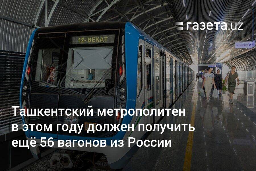 Ташкентский метрополитен в этом году должен получить ещё 56 вагонов из России