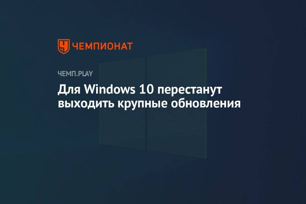 Для Windows 10 перестанут выходить крупные обновления