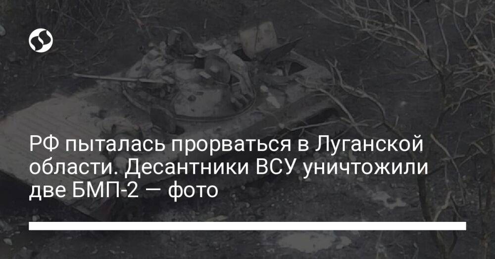 РФ пыталась прорваться в Луганской области. Десантники ВСУ уничтожили две БМП-2 — фото