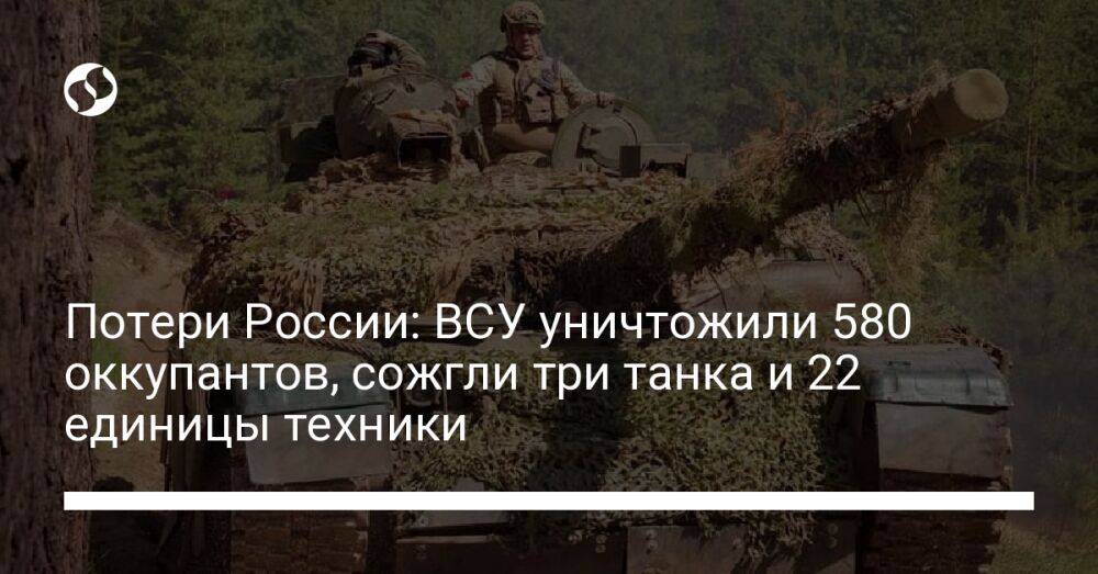 Потери России: ВСУ уничтожили 580 оккупантов, сожгли три танка и 22 единицы техники