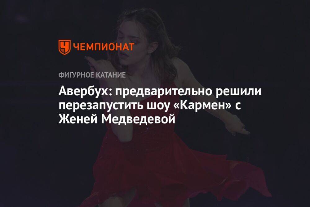 Авербух: предварительно решили перезапустить шоу «Кармен» с Женей Медведевой