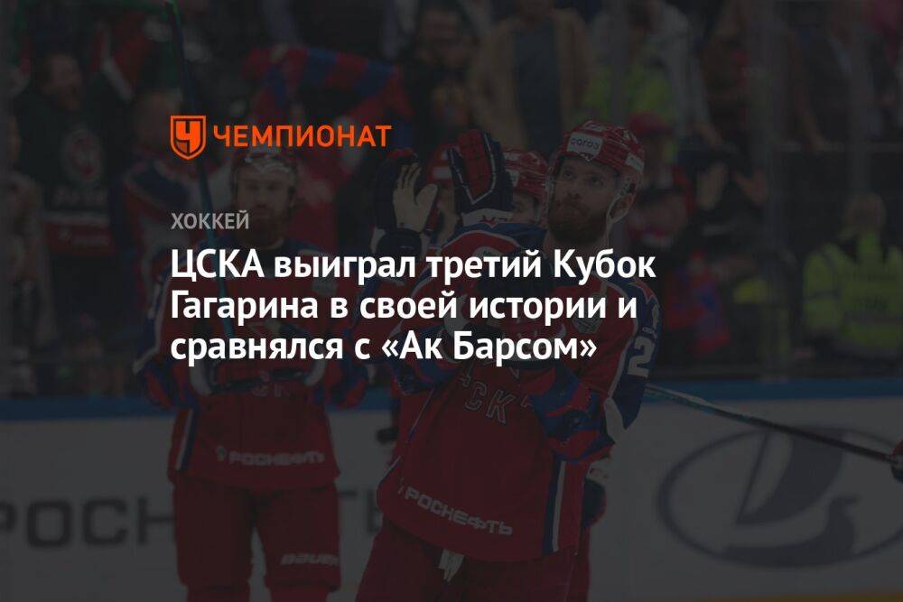 ЦСКА выиграл третий Кубок Гагарина в своей истории и сравнялся с «Ак Барсом»