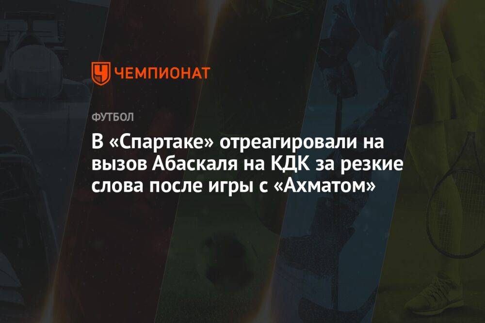 В «Спартаке» отреагировали на вызов Абаскаля на КДК за резкие слова после игры с «Ахматом»