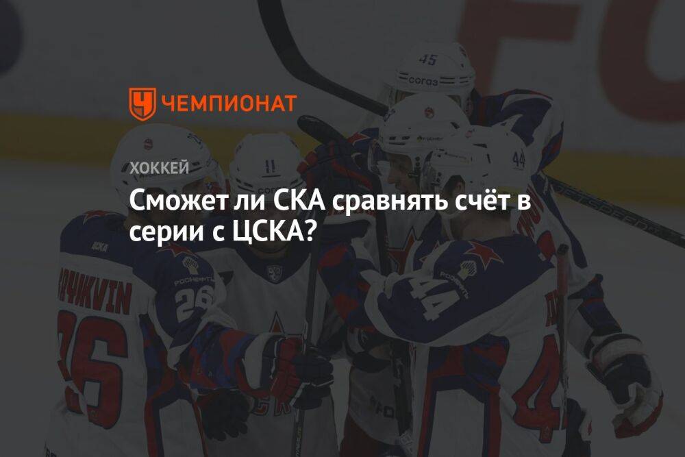 Сможет ли СКА сравнять счёт в серии с ЦСКА?