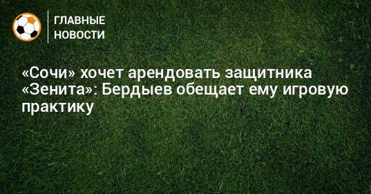 «Сочи» хочет арендовать защитника «Зенита»: Бердыев обещает ему игровую практику