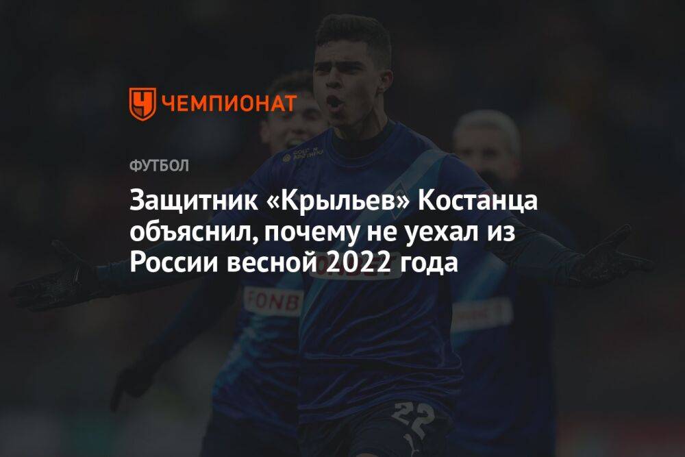 Защитник «Крыльев» Костанца объяснил, почему не уехал из России весной 2022 года