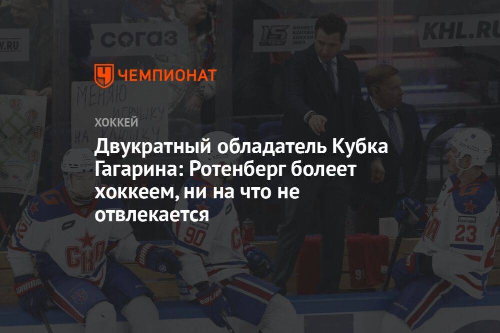 Двукратный обладатель Кубка Гагарина: Ротенберг болеет хоккеем, ни на что не отвлекается
