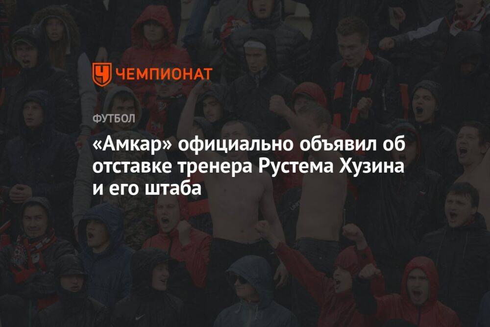 «Амкар» официально объявил об отставке тренера Рустема Хузина и его штаба
