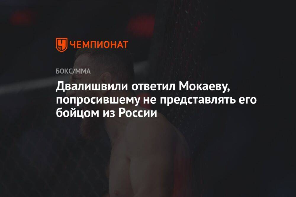 Двалишвили ответил Мокаеву, попросившему не представлять его бойцом из России