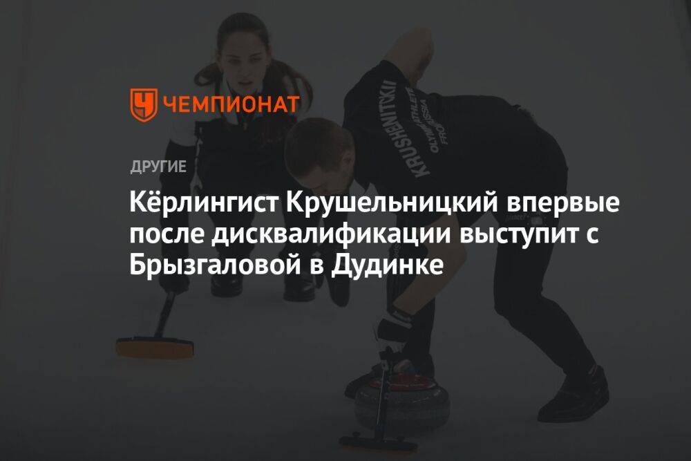 Кёрлингист Крушельницкий впервые после дисквалификации выступит с Брызгаловой в Дудинке