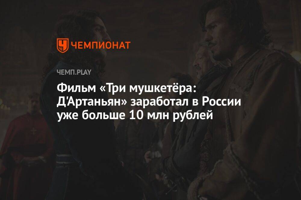 Фильм «Три мушкетёра: Д'Артаньян» заработал в России уже больше 10 млн рублей