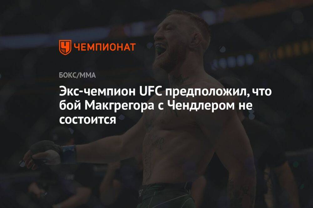 Экс-чемпион UFC предположил, что бой Макгрегора с Чендлером не состоится