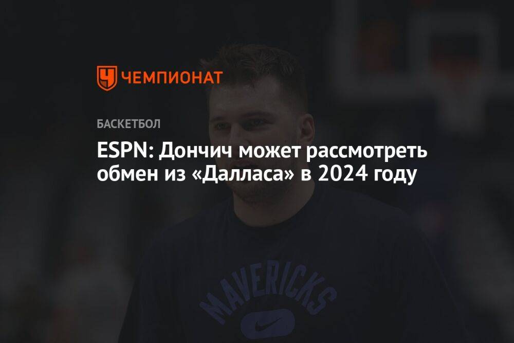 ESPN: Дончич может рассмотреть обмен из «Далласа» в 2024 году