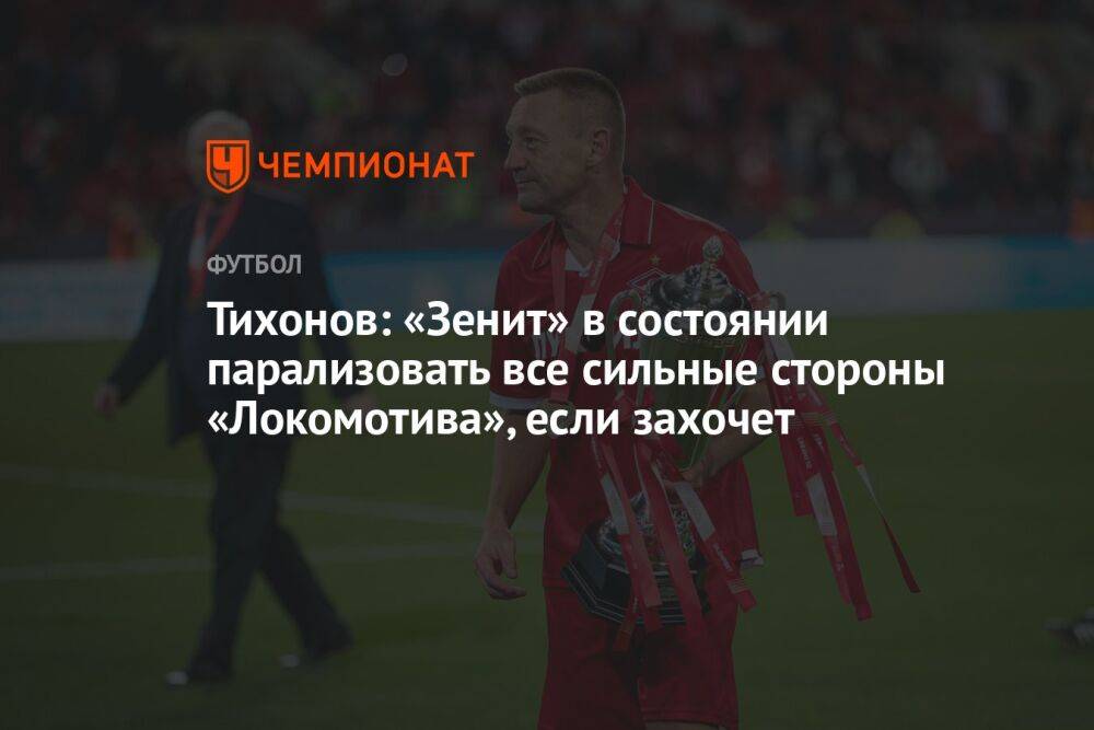 Тихонов: «Зенит» в состоянии парализовать все сильные стороны «Локомотива», если захочет