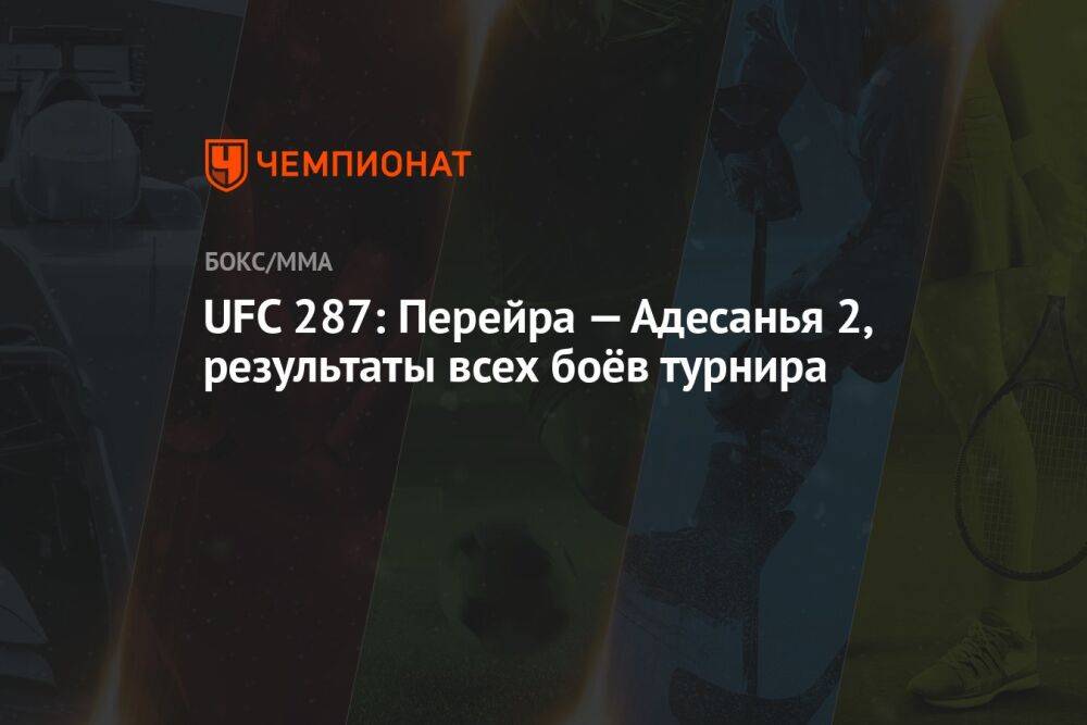 UFC 287: Перейра — Адесанья 2, результаты всех боёв турнира