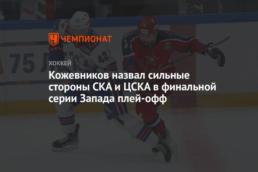 Кожевников назвал сильные стороны СКА и ЦСКА в финальной серии Запада плей-офф