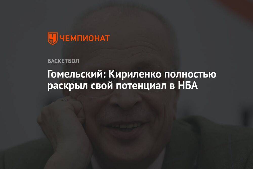 Гомельский: Кириленко полностью раскрыл свой потенциал в НБА