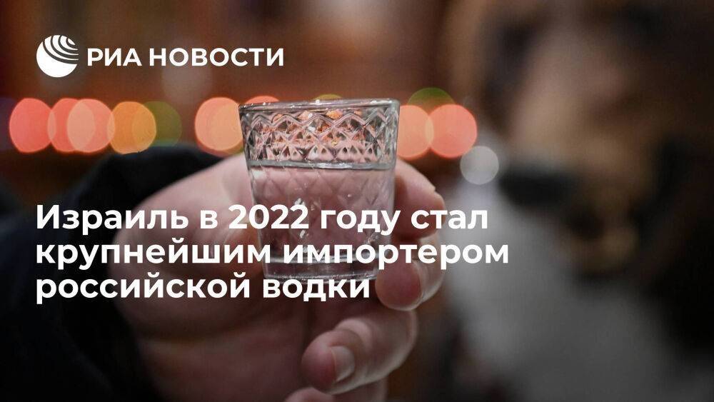 Израиль в 2022 году стал мировым лидером по импорту российской водки
