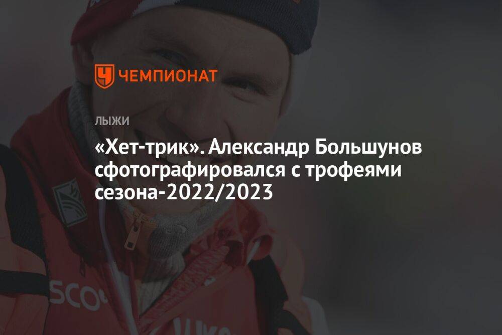 «Хет-трик». Александр Большунов сфотографировался с трофеями сезона-2022/2023
