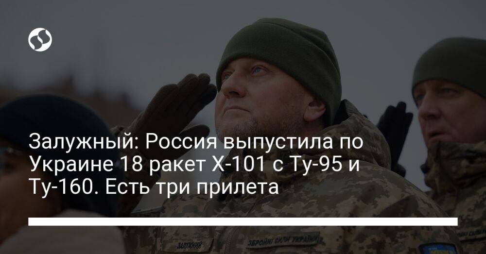 Залужный: Россия выпустила по Украине 18 ракет Х-101 с Ту-95 и Ту-160. Есть три прилета