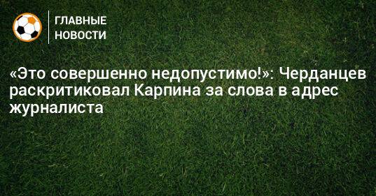 «Это совершенно недопустимо!»: Черданцев раскритиковал Карпина за слова в адрес журналиста