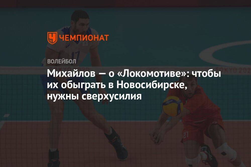 Михайлов — о «Локомотиве»: чтобы их обыграть в Новосибирске, нужны сверхусилия