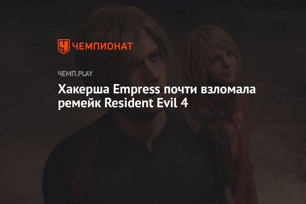 Хакерша Empress почти взломала ремейк Resident Evil 4