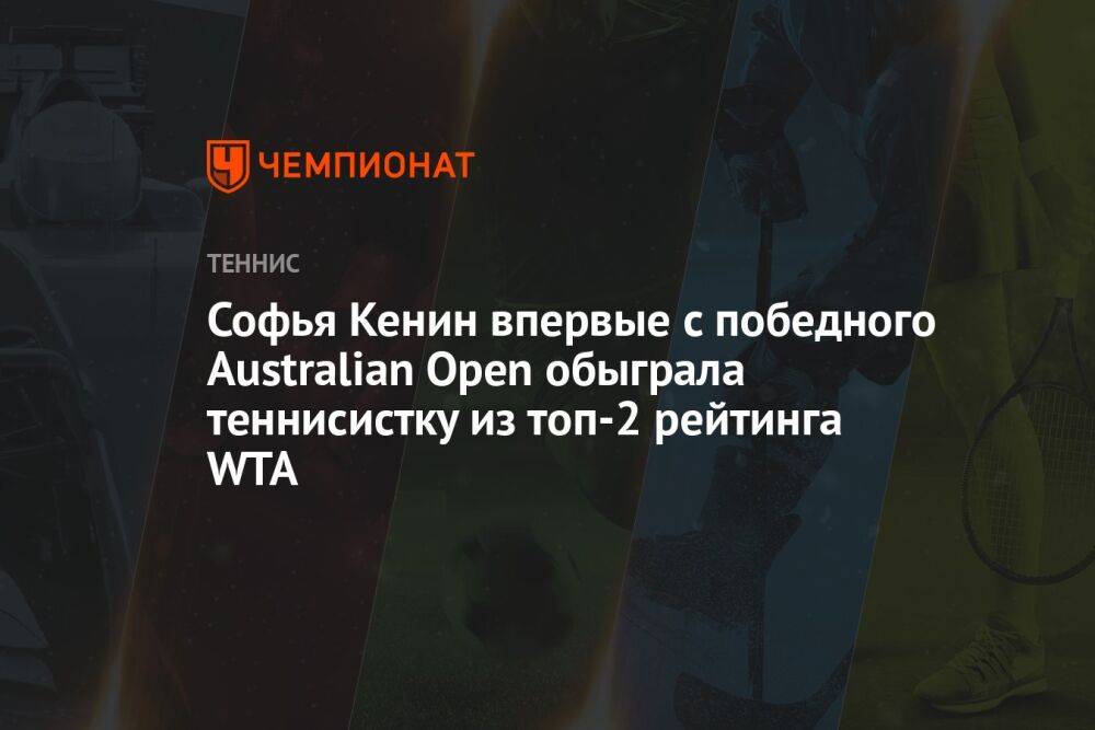 Софья Кенин впервые с победного Australian Open обыграла теннисистку из топ-2 рейтинга WTA