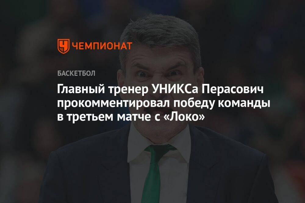 Главный тренер УНИКСа Перасович прокомментировал победу команды в третьем матче с «Локо»