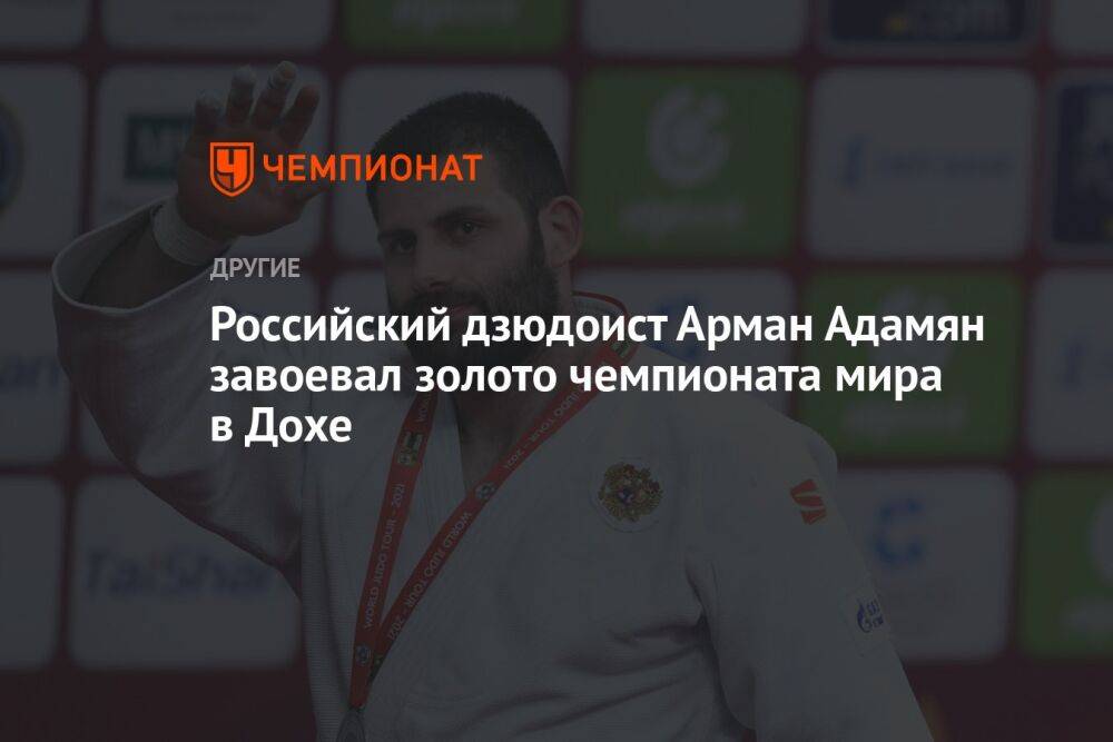 Российский дзюдоист Арман Адамян завоевал золото чемпионата мира в Дохе