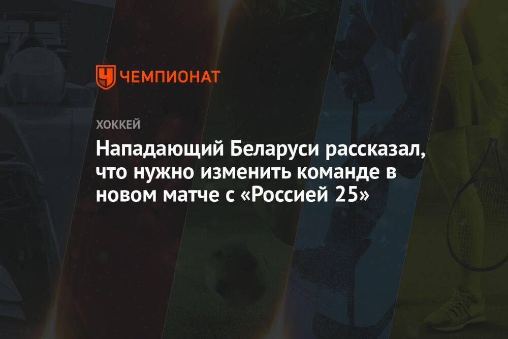 Нападающий Беларуси рассказал, что нужно изменить команде в новом матче с «Россией 25»