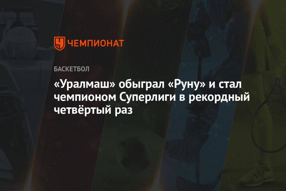 «Уралмаш» обыграл «Руну» и стал чемпионом Суперлиги в рекордный четвёртый раз