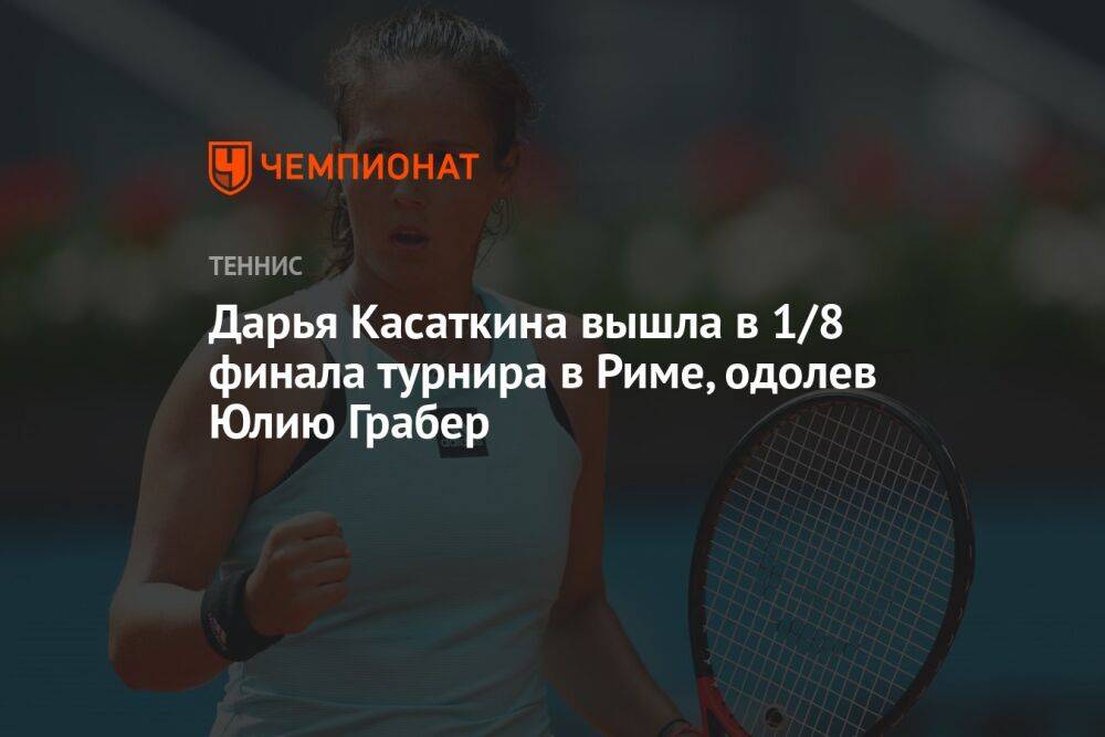 Дарья Касаткина вышла в 1/8 финала турнира в Риме, одолев Юлию Грабер