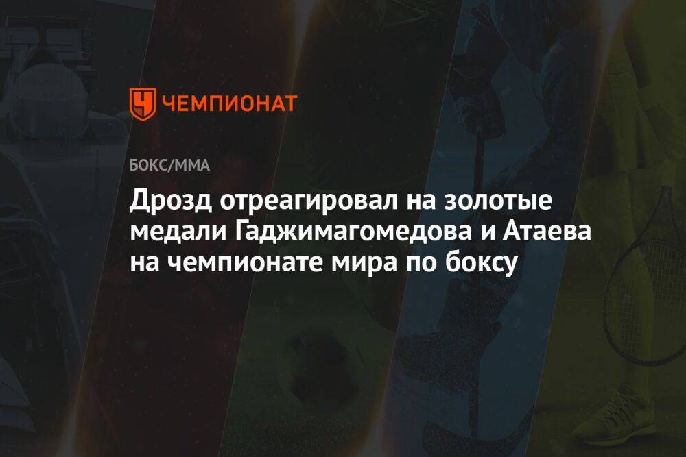 Дрозд отреагировал на золотые медали Гаджимагомедова и Атаева на чемпионате мира по боксу