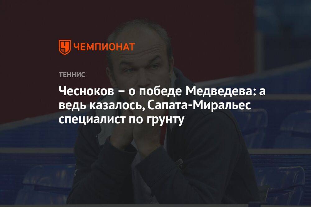 Чесноков — о победе Медведева: а ведь казалось, Сапата-Миральес специалист по грунту