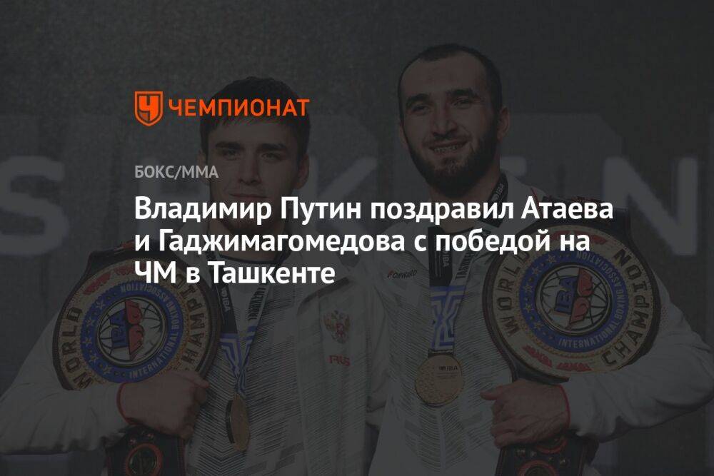 Владимир Путин поздравил Атаева и Гаджимагомедова с победой на ЧМ в Ташкенте