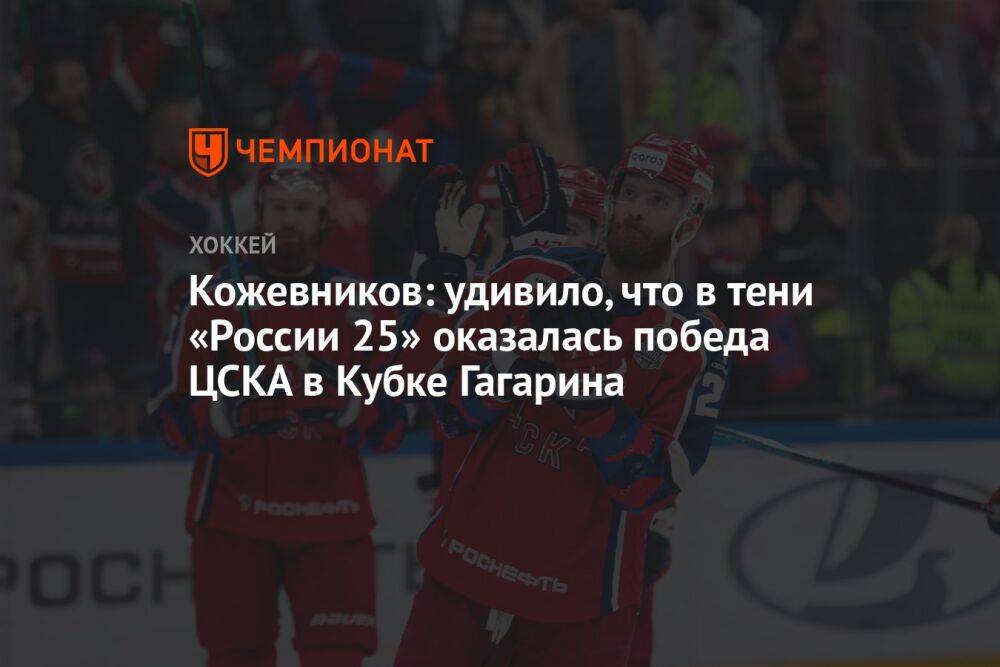 Кожевников: удивило, что в тени «России 25» оказалась победа ЦСКА в Кубке Гагарина