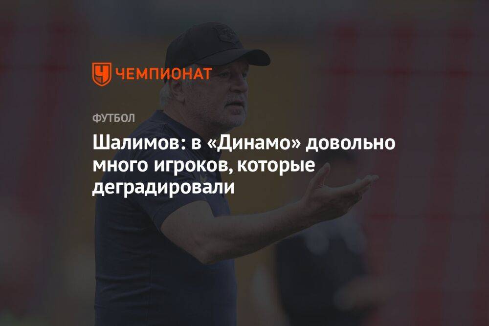 Шалимов: в «Динамо» довольно много игроков, которые деградировали