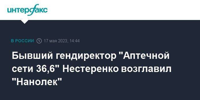Бывший гендиректор "Аптечной сети 36,6" Нестеренко возглавил "Нанолек"